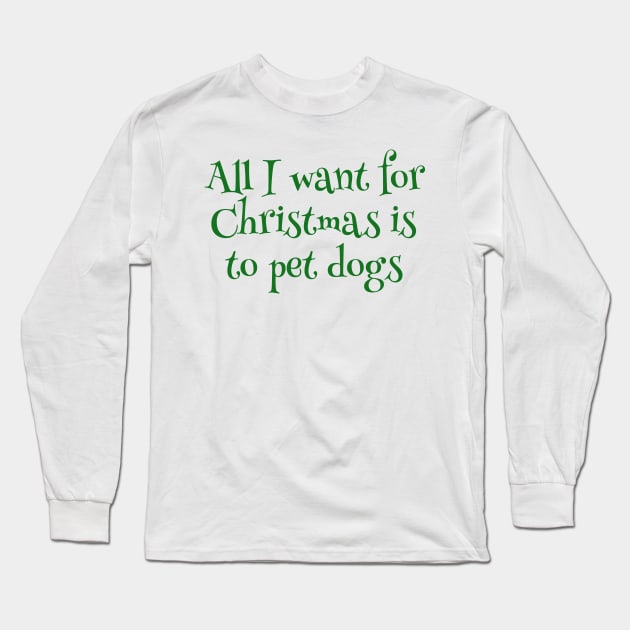 All I Want For Christmas Is To Pet Dogs Long Sleeve T-Shirt by MEWRCH